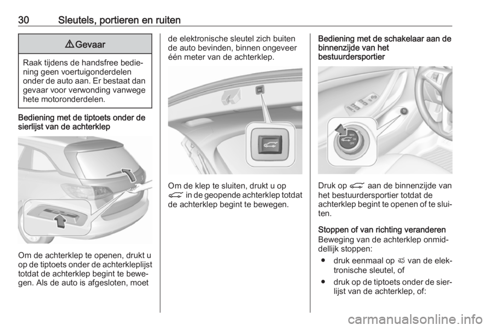 OPEL INSIGNIA BREAK 2018  Gebruikershandleiding (in Dutch) 30Sleutels, portieren en ruiten9Gevaar
Raak tijdens de handsfree bedie‐
ning geen voertuigonderdelen
onder de auto aan. Er bestaat dan gevaar voor verwonding vanwege
hete motoronderdelen.
Bediening 