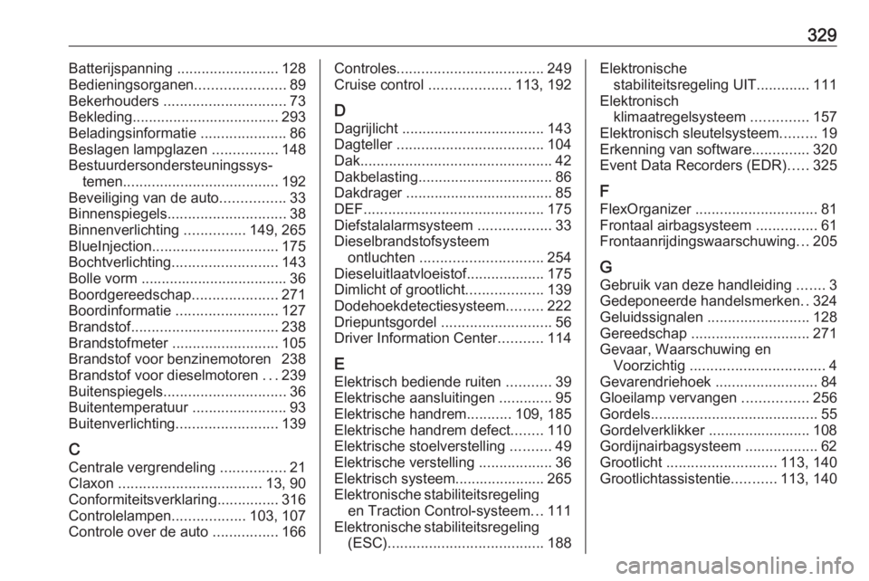 OPEL INSIGNIA BREAK 2018  Gebruikershandleiding (in Dutch) 329Batterijspanning .........................128
Bedieningsorganen ......................89
Bekerhouders  .............................. 73
Bekleding .................................... 293
Beladings