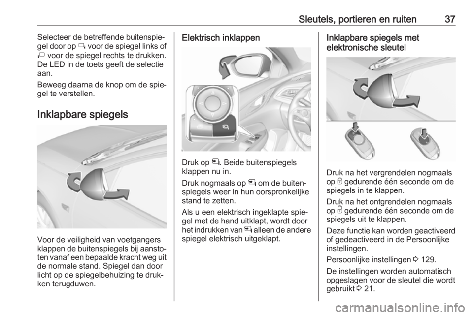 OPEL INSIGNIA BREAK 2018  Gebruikershandleiding (in Dutch) Sleutels, portieren en ruiten37Selecteer de betreffende buitenspie‐
gel door op  í voor de spiegel links of
ì  voor de spiegel rechts te drukken.
De LED in de toets geeft de selectie
aan.
Beweeg d