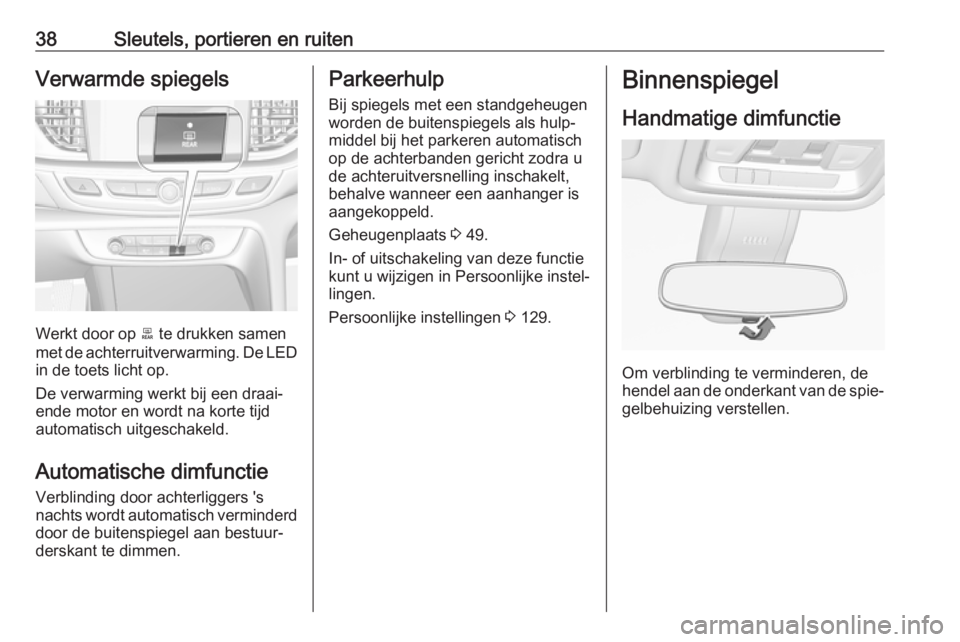 OPEL INSIGNIA BREAK 2018  Gebruikershandleiding (in Dutch) 38Sleutels, portieren en ruitenVerwarmde spiegels
Werkt door op b te drukken samen
met de achterruitverwarming. De LED in de toets licht op.
De verwarming werkt bij een draai‐
ende motor en wordt na