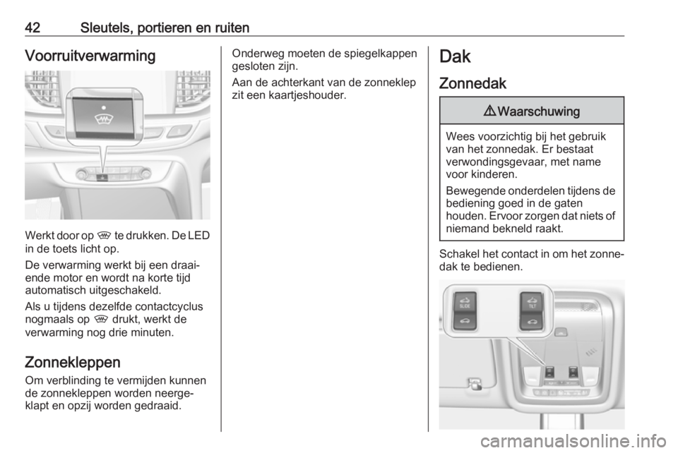 OPEL INSIGNIA BREAK 2018  Gebruikershandleiding (in Dutch) 42Sleutels, portieren en ruitenVoorruitverwarming
Werkt door op , te drukken. De LED
in de toets licht op.
De verwarming werkt bij een draai‐
ende motor en wordt na korte tijd
automatisch uitgeschak
