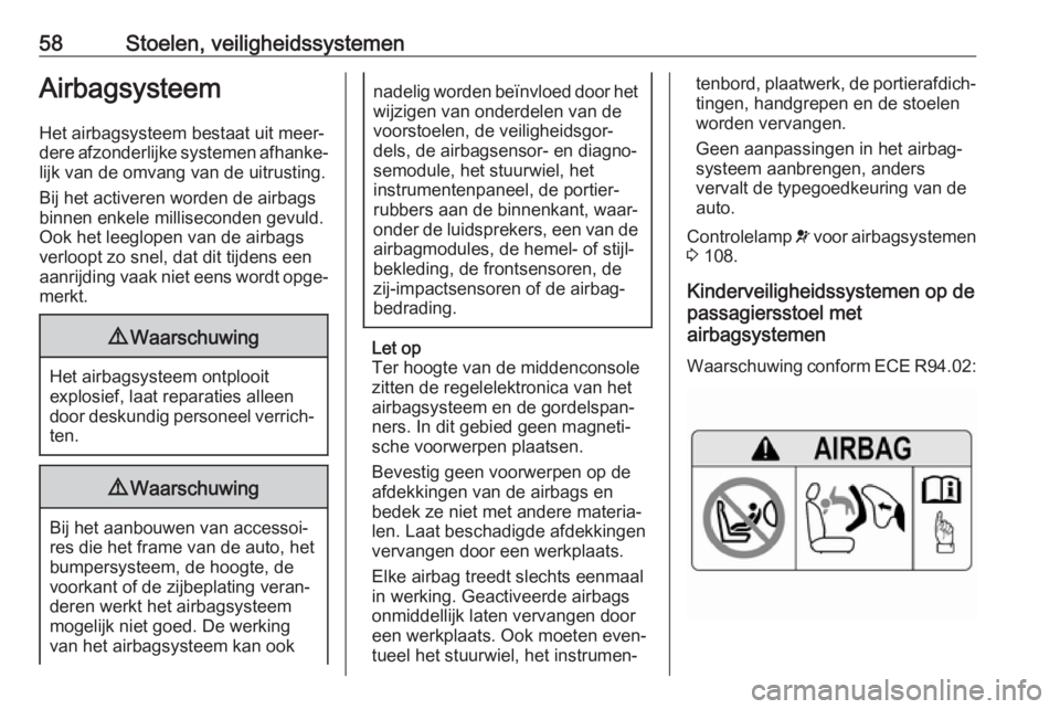 OPEL INSIGNIA BREAK 2018  Gebruikershandleiding (in Dutch) 58Stoelen, veiligheidssystemenAirbagsysteem
Het airbagsysteem bestaat uit meer‐
dere afzonderlijke systemen afhanke‐
lijk van de omvang van de uitrusting.
Bij het activeren worden de airbags
binne