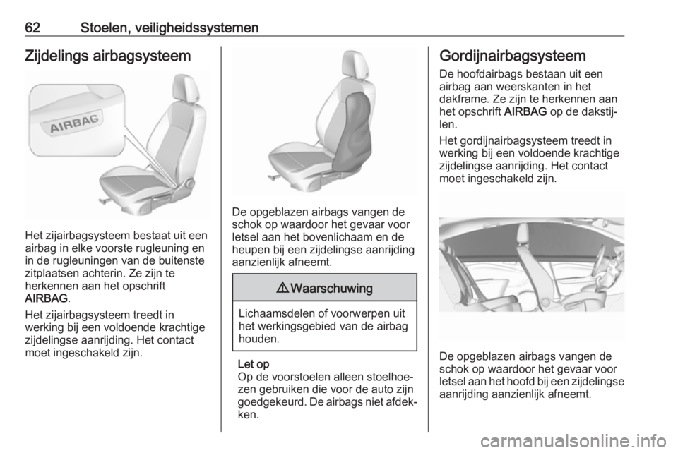 OPEL INSIGNIA BREAK 2018  Gebruikershandleiding (in Dutch) 62Stoelen, veiligheidssystemenZijdelings airbagsysteem
Het zijairbagsysteem bestaat uit een
airbag in elke voorste rugleuning en
in de rugleuningen van de buitenste zitplaatsen achterin. Ze zijn te
he