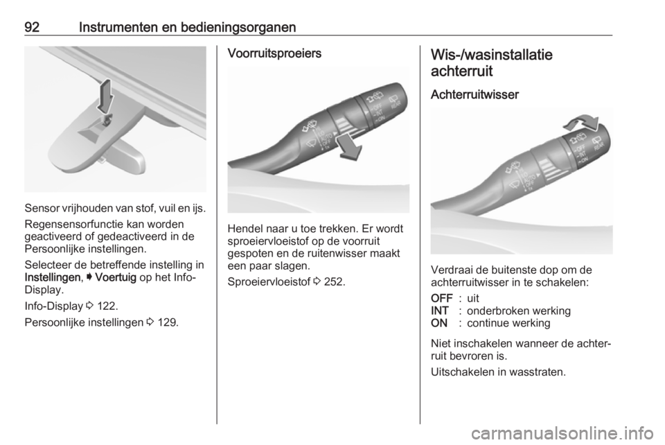 OPEL INSIGNIA BREAK 2018  Gebruikershandleiding (in Dutch) 92Instrumenten en bedieningsorganen
Sensor vrijhouden van stof, vuil en ijs.Regensensorfunctie kan worden
geactiveerd of gedeactiveerd in de
Persoonlijke instellingen.
Selecteer de betreffende instell