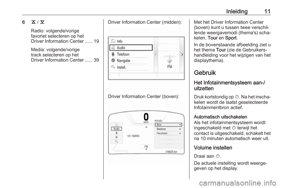 OPEL INSIGNIA BREAK 2018.5  Handleiding Infotainment (in Dutch) Inleiding116k / l
Radio: volgende/vorige
favoriet selecteren op het
Driver Information Center ...... 19
Media: volgende/vorige
track selecteren op het
Driver Information Center ...... 39Driver Informa