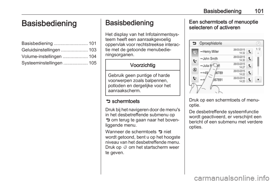 OPEL INSIGNIA BREAK 2018.5 Handleiding Infotainment (in Dutch) Basisbediening101BasisbedieningBasisbediening.......................... 101
Geluidsinstellingen ....................103
Volume-instellingen ...................104
Systeeminstellingen ................. OPEL INSIGNIA BREAK 2018.5 Handleiding Infotainment (in Dutch) Basisbediening101BasisbedieningBasisbediening.......................... 101
Geluidsinstellingen ....................103
Volume-instellingen ...................104
Systeeminstellingen .................