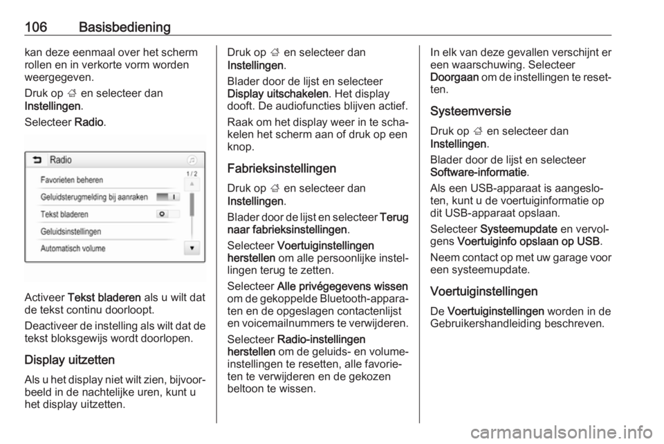 OPEL INSIGNIA BREAK 2018.5  Handleiding Infotainment (in Dutch) 106Basisbedieningkan deze eenmaal over het scherm
rollen en in verkorte vorm worden
weergegeven.
Druk op  ; en selecteer dan
Instellingen .
Selecteer  Radio.
Activeer  Tekst bladeren  als u wilt dat
d