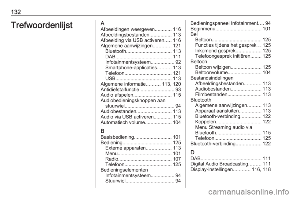 OPEL INSIGNIA BREAK 2018.5  Handleiding Infotainment (in Dutch) 132TrefwoordenlijstAAfbeeldingen weergeven ............116
Afbeeldingsbestanden ................113
Afbeelding via USB activeren .....116
Algemene aanwijzingen .............121
Bluetooth .............