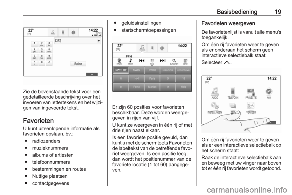 OPEL INSIGNIA BREAK 2018.5  Handleiding Infotainment (in Dutch) Basisbediening19
Zie de bovenstaande tekst voor een
gedetailleerde beschrijving over het invoeren van lettertekens en het wijzi‐
gen van ingevoerde tekst.
Favorieten
U kunt uiteenlopende informatie 
