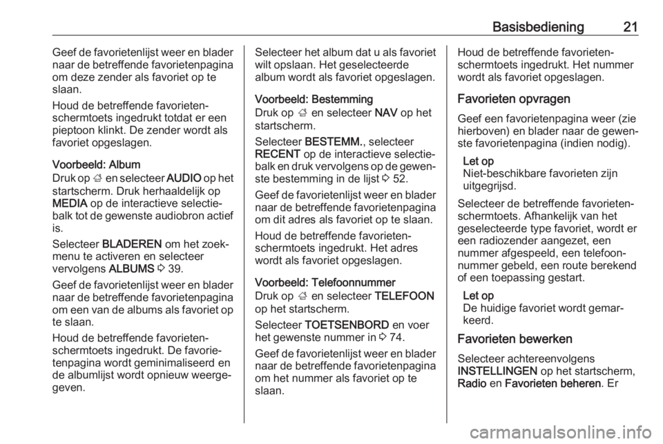 OPEL INSIGNIA BREAK 2018.5  Handleiding Infotainment (in Dutch) Basisbediening21Geef de favorietenlijst weer en blader
naar de betreffende favorietenpagina
om deze zender als favoriet op te
slaan.
Houd de betreffende favorieten-
schermtoets ingedrukt totdat er een