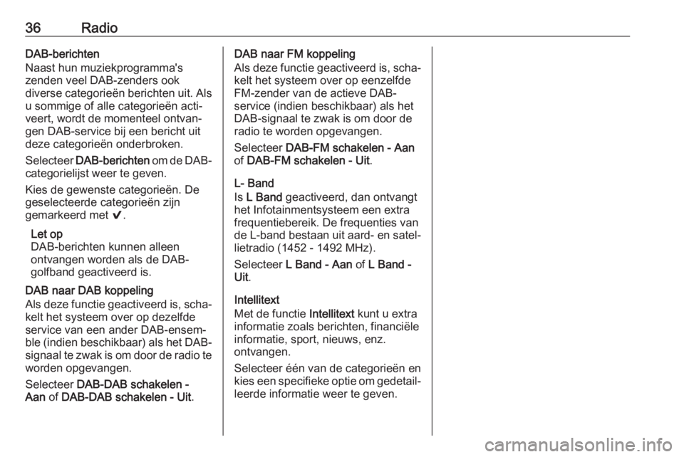OPEL INSIGNIA BREAK 2018.5  Handleiding Infotainment (in Dutch) 36RadioDAB-berichten
Naast hun muziekprogramma's
zenden veel DAB-zenders ook
diverse categorieën berichten uit. Als
u sommige of alle categorieën acti‐
veert, wordt de momenteel ontvan‐
gen 