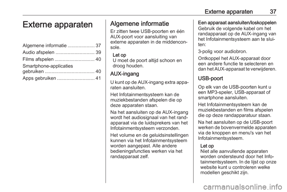 OPEL INSIGNIA BREAK 2018.5  Handleiding Infotainment (in Dutch) Externe apparaten37Externe apparatenAlgemene informatie....................37
Audio afspelen ............................. 39
Films afspelen .............................. 40
Smartphone-applicaties
ge