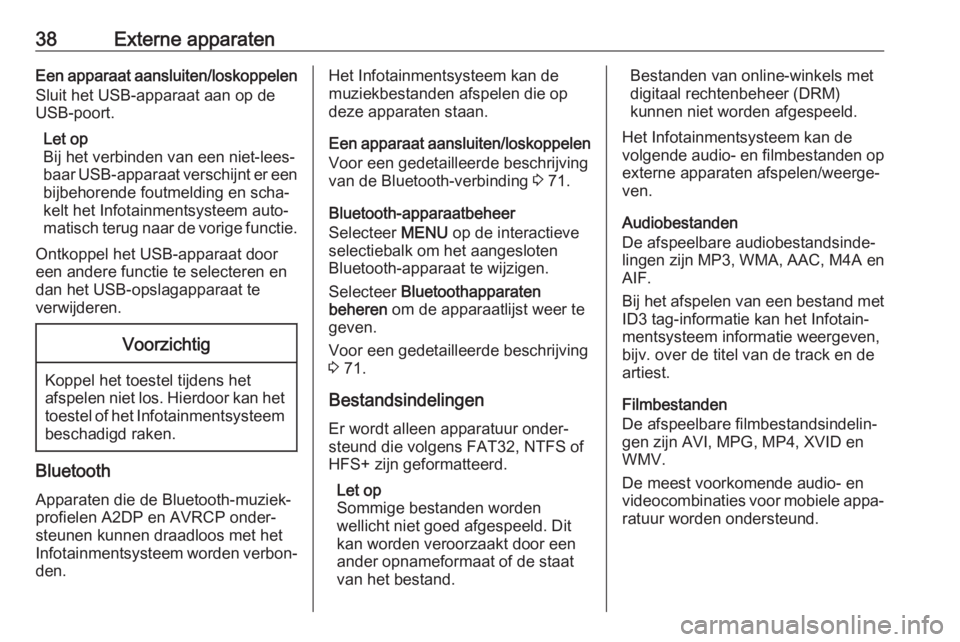 OPEL INSIGNIA BREAK 2018.5  Handleiding Infotainment (in Dutch) 38Externe apparatenEen apparaat aansluiten/loskoppelen
Sluit het USB-apparaat aan op de
USB-poort.
Let op
Bij het verbinden van een niet-lees‐
baar USB-apparaat verschijnt er een
bijbehorende foutme
