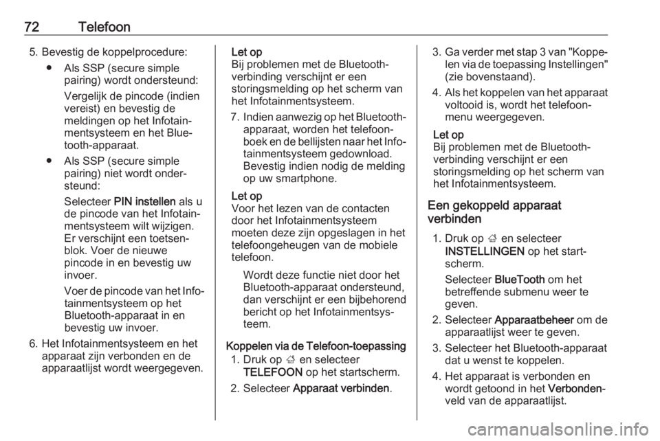 OPEL INSIGNIA BREAK 2018.5  Handleiding Infotainment (in Dutch) 72Telefoon5. Bevestig de koppelprocedure:● Als SSP (secure simple pairing) wordt ondersteund:
Vergelijk de pincode (indien
vereist) en bevestig de
meldingen op het Infotain‐
mentsysteem en het Blu