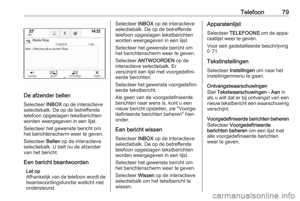 OPEL INSIGNIA BREAK 2018.5  Handleiding Infotainment (in Dutch) Telefoon79
De afzender bellen
Selecteer  INBOX op de interactieve
selectiebalk. De op de betreffende
telefoon opgeslagen tekstberichten
worden weergegeven in een lijst.
Selecteer het gewenste bericht 