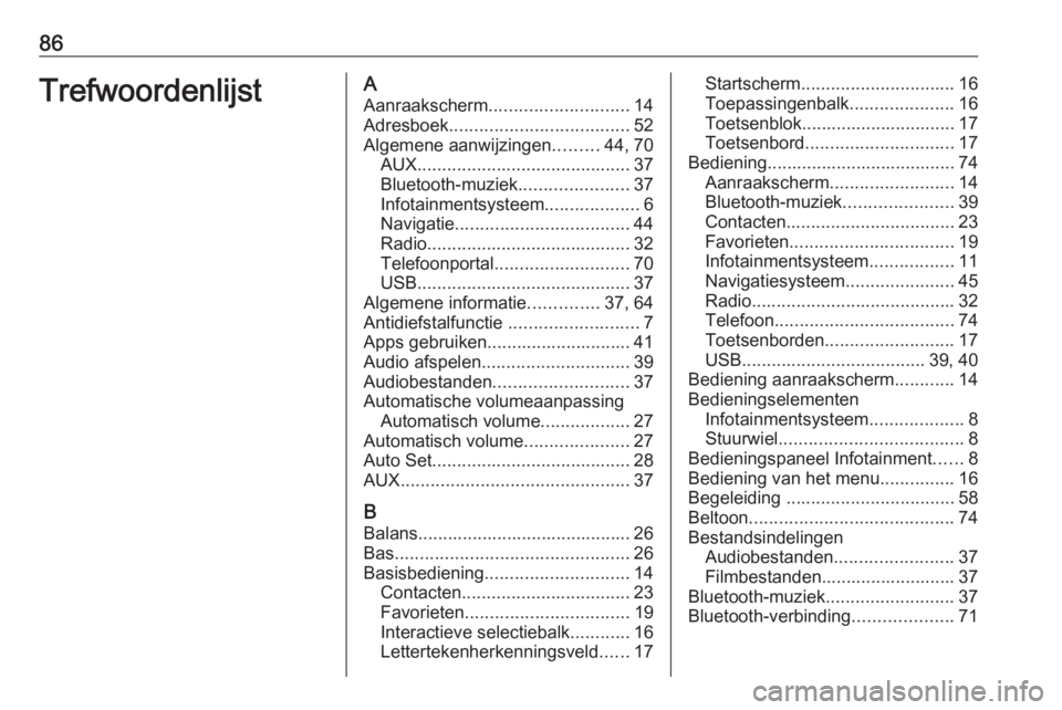 OPEL INSIGNIA BREAK 2018.5  Handleiding Infotainment (in Dutch) 86TrefwoordenlijstAAanraakscherm ............................ 14
Adresboek .................................... 52
Algemene aanwijzingen .........44, 70
AUX ...........................................