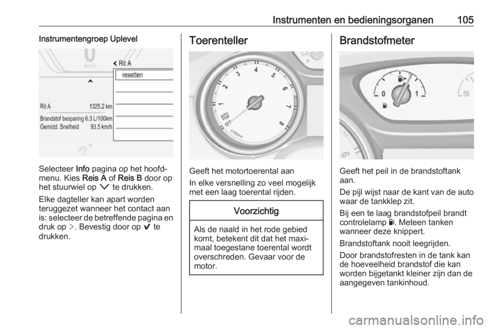 OPEL INSIGNIA BREAK 2018.5 Gebruikershandleiding (in Dutch) Instrumenten en bedieningsorganen105Instrumentengroep Uplevel
Selecteer Info pagina op het hoofd‐
menu. Kies Reis A of Reis B door op
het stuurwiel op o te drukken.
Elke dagteller kan apart worde OPEL INSIGNIA BREAK 2018.5 Gebruikershandleiding (in Dutch) Instrumenten en bedieningsorganen105Instrumentengroep Uplevel
Selecteer Info pagina op het hoofd‐
menu. Kies Reis A of Reis B door op
het stuurwiel op o te drukken.
Elke dagteller kan apart worde