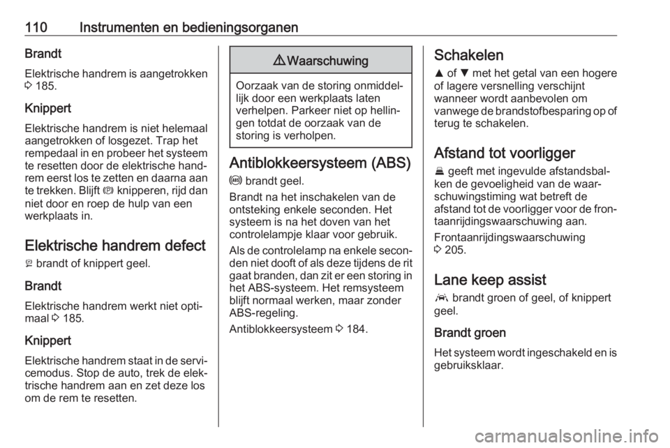 OPEL INSIGNIA BREAK 2018.5  Gebruikershandleiding (in Dutch) 110Instrumenten en bedieningsorganenBrandtElektrische handrem is aangetrokken
3  185.
Knippert Elektrische handrem is niet helemaal
aangetrokken of losgezet. Trap het
rempedaal in en probeer het syste