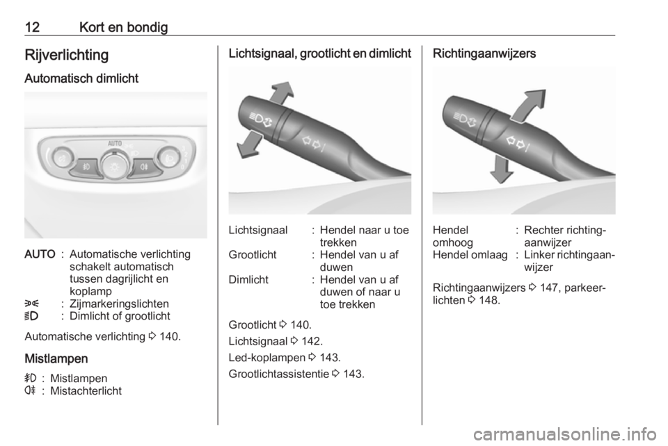 OPEL INSIGNIA BREAK 2018.5  Gebruikershandleiding (in Dutch) 12Kort en bondigRijverlichtingAutomatisch dimlichtAUTO:Automatische verlichting
schakelt automatisch
tussen dagrijlicht en
koplamp8:Zijmarkeringslichten9:Dimlicht of grootlicht
Automatische verlichtin