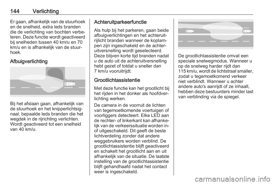 OPEL INSIGNIA BREAK 2018.5  Gebruikershandleiding (in Dutch) 144VerlichtingEr gaan, afhankelijk van de stuurhoeken de snelheid, extra leds branden
die de verlichting van bochten verbe‐
teren. Deze functie wordt geactiveerd
bij snelheden tussen 40 km/u en 70
k