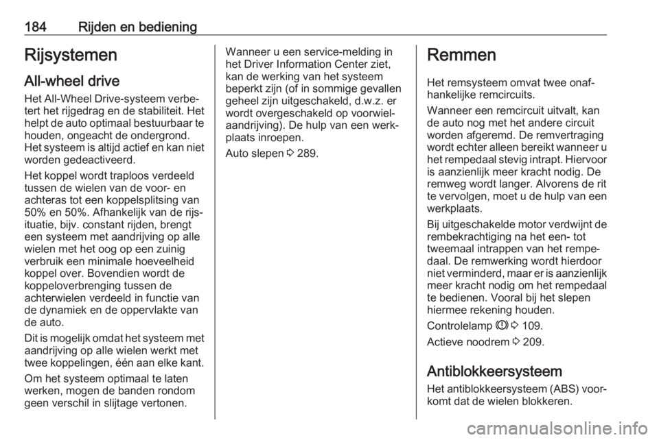 OPEL INSIGNIA BREAK 2018.5  Gebruikershandleiding (in Dutch) 184Rijden en bedieningRijsystemen
All-wheel drive
Het All-Wheel Drive-systeem verbe‐
tert het rijgedrag en de stabiliteit. Het
helpt de auto optimaal bestuurbaar te houden, ongeacht de ondergrond.
H