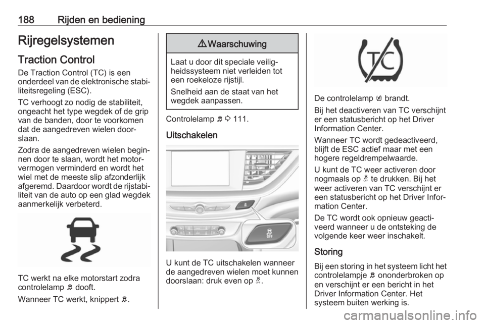 OPEL INSIGNIA BREAK 2018.5 Gebruikershandleiding (in Dutch) 188Rijden en bedieningRijregelsystemenTraction Control
De Traction Control (TC) is een
onderdeel van de elektronische stabi‐
liteitsregeling (ESC).
TC verhoogt zo nodig de stabiliteit,
ongeacht het OPEL INSIGNIA BREAK 2018.5 Gebruikershandleiding (in Dutch) 188Rijden en bedieningRijregelsystemenTraction Control
De Traction Control (TC) is een
onderdeel van de elektronische stabi‐
liteitsregeling (ESC).
TC verhoogt zo nodig de stabiliteit,
ongeacht het