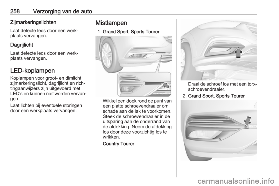 OPEL INSIGNIA BREAK 2018.5 Gebruikershandleiding (in Dutch) 258Verzorging van de autoZijmarkeringslichten
Laat defecte leds door een werk‐
plaats vervangen.
Dagrijlicht
Laat defecte leds door een werk‐
plaats vervangen.
LED-koplampen Koplampen voor groot- OPEL INSIGNIA BREAK 2018.5 Gebruikershandleiding (in Dutch) 258Verzorging van de autoZijmarkeringslichten
Laat defecte leds door een werk‐
plaats vervangen.
Dagrijlicht
Laat defecte leds door een werk‐
plaats vervangen.
LED-koplampen Koplampen voor groot-
