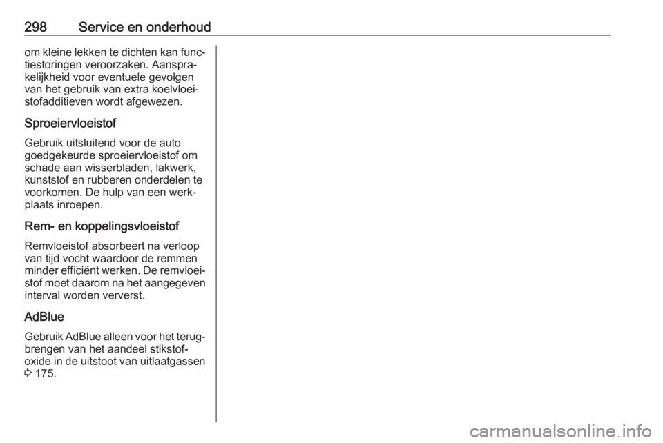 OPEL INSIGNIA BREAK 2018.5  Gebruikershandleiding (in Dutch) 298Service en onderhoudom kleine lekken te dichten kan func‐tiestoringen veroorzaken. Aanspra‐
kelijkheid voor eventuele gevolgen
van het gebruik van extra koelvloei‐ stofadditieven wordt afgewe
