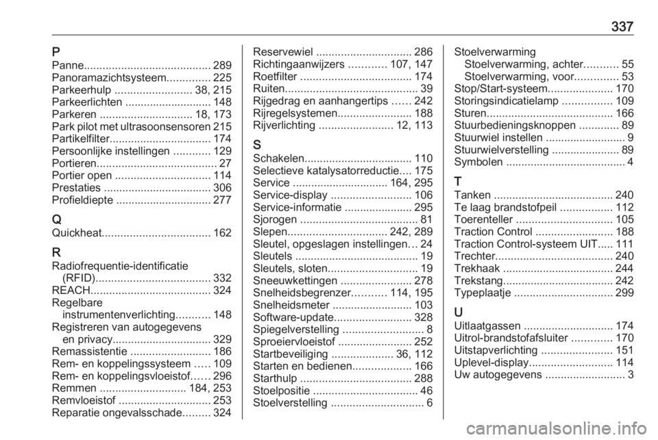 OPEL INSIGNIA BREAK 2018.5  Gebruikershandleiding (in Dutch) 337PPanne ......................................... 289
Panoramazichtsysteem ..............225
Parkeerhulp  ......................... 38, 215
Parkeerlichten ............................ 148
Parkeren  