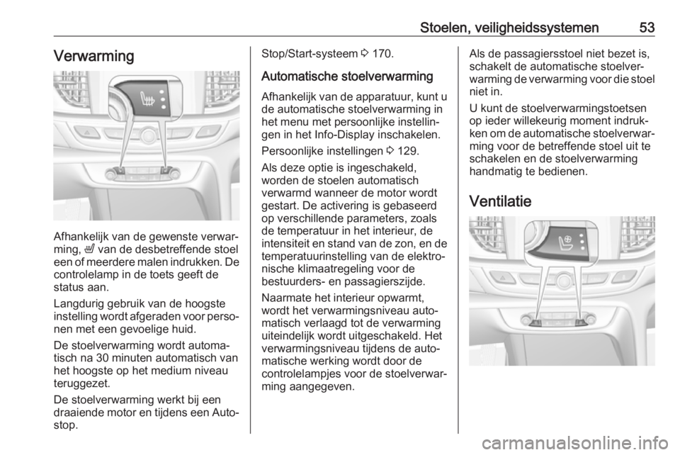OPEL INSIGNIA BREAK 2018.5  Gebruikershandleiding (in Dutch) Stoelen, veiligheidssystemen53Verwarming
Afhankelijk van de gewenste verwar‐
ming,  ß van de desbetreffende stoel
een of meerdere malen indrukken. De
controlelamp in de toets geeft de status aan.
L