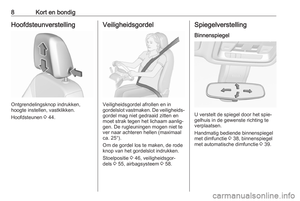 OPEL INSIGNIA BREAK 2018.5  Gebruikershandleiding (in Dutch) 8Kort en bondigHoofdsteunverstelling
Ontgrendelingsknop indrukken,
hoogte instellen, vastklikken.
Hoofdsteunen  3 44.
Veiligheidsgordel
Veiligheidsgordel afrollen en in
gordelslot vastmaken. De veilig
