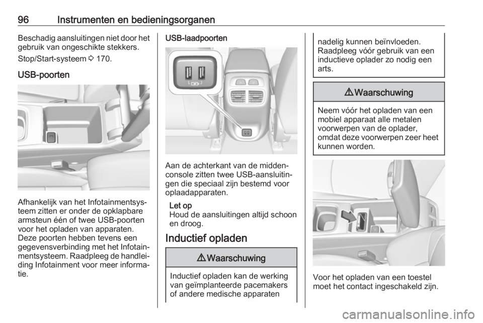 OPEL INSIGNIA BREAK 2018.5  Gebruikershandleiding (in Dutch) 96Instrumenten en bedieningsorganenBeschadig aansluitingen niet door hetgebruik van ongeschikte stekkers.
Stop/Start-systeem  3 170.
USB-poorten
Afhankelijk van het Infotainmentsys‐
teem zitten er o