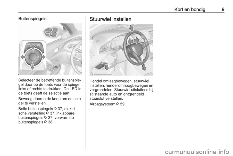OPEL INSIGNIA BREAK 2019  Gebruikershandleiding (in Dutch) Kort en bondig9Buitenspiegels
Selecteer de betreffende buitenspie‐
gel door op de toets voor de spiegel
links of rechts te drukken. De LED in
de toets geeft de selectie aan.
Beweeg daarna de knop om