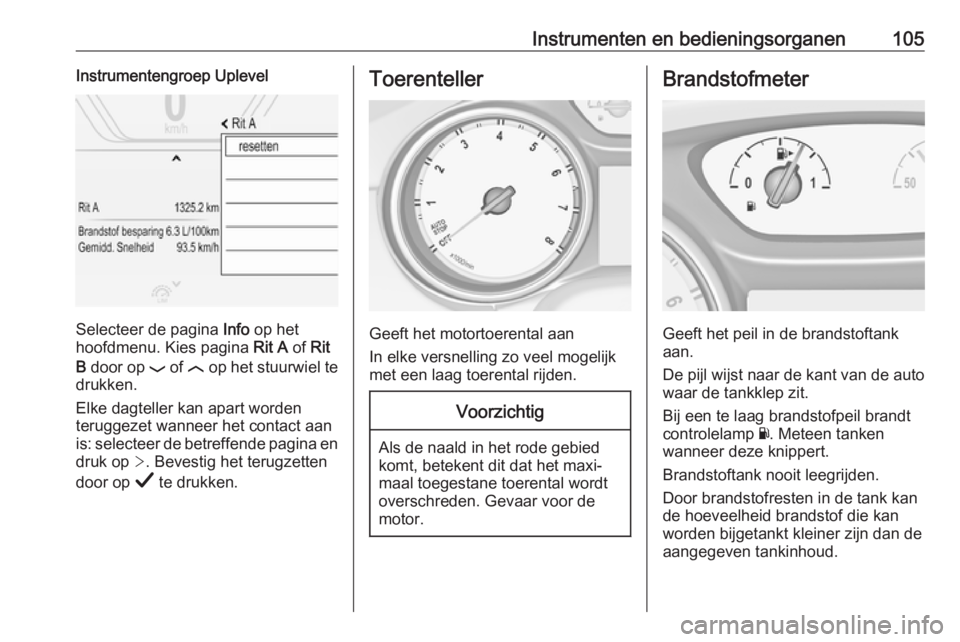 OPEL INSIGNIA BREAK 2019  Gebruikershandleiding (in Dutch) Instrumenten en bedieningsorganen105Instrumentengroep Uplevel
Selecteer de pagina Info op het
hoofdmenu. Kies pagina  Rit A of Rit
B  door op  P of  N op het stuurwiel te
drukken.
Elke dagteller kan a OPEL INSIGNIA BREAK 2019  Gebruikershandleiding (in Dutch) Instrumenten en bedieningsorganen105Instrumentengroep Uplevel
Selecteer de pagina Info op het
hoofdmenu. Kies pagina  Rit A of Rit
B  door op  P of  N op het stuurwiel te
drukken.
Elke dagteller kan a