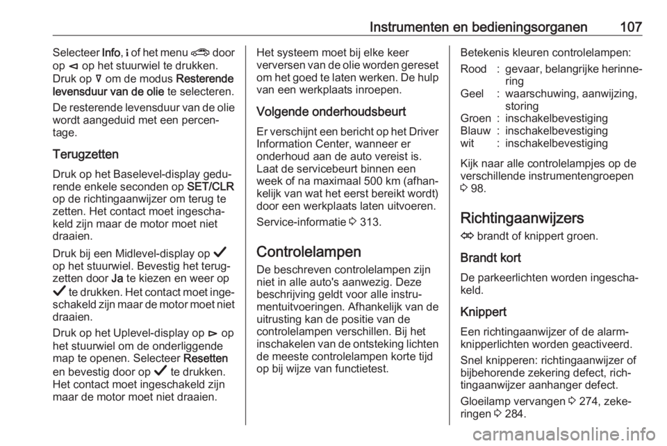 OPEL INSIGNIA BREAK 2019  Gebruikershandleiding (in Dutch) Instrumenten en bedieningsorganen107Selecteer Info, " of het menu  ? door
op  è op het stuurwiel te drukken.
Druk op  å om de modus  Resterende
levensduur van de olie  te selecteren.
De resteren OPEL INSIGNIA BREAK 2019  Gebruikershandleiding (in Dutch) Instrumenten en bedieningsorganen107Selecteer Info, " of het menu  ? door
op  è op het stuurwiel te drukken.
Druk op  å om de modus  Resterende
levensduur van de olie  te selecteren.
De resteren