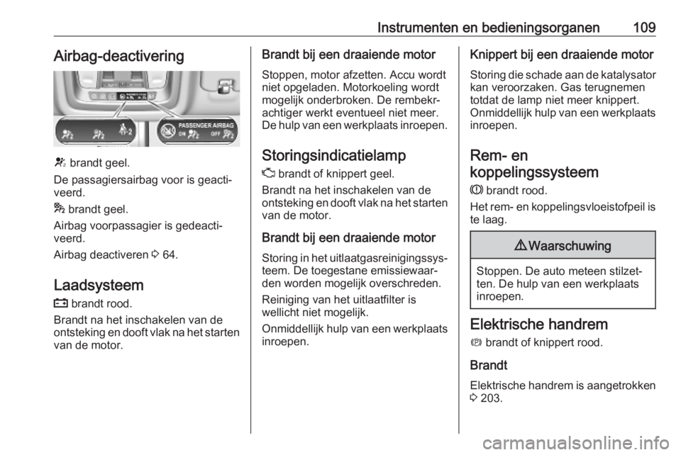OPEL INSIGNIA BREAK 2019  Gebruikershandleiding (in Dutch) Instrumenten en bedieningsorganen109Airbag-deactivering
V brandt geel.
De passagiersairbag voor is geacti‐
veerd.
*  brandt geel.
Airbag voorpassagier is gedeacti‐
veerd.
Airbag deactiveren  3 64. OPEL INSIGNIA BREAK 2019  Gebruikershandleiding (in Dutch) Instrumenten en bedieningsorganen109Airbag-deactivering
V brandt geel.
De passagiersairbag voor is geacti‐
veerd.
*  brandt geel.
Airbag voorpassagier is gedeacti‐
veerd.
Airbag deactiveren  3 64.