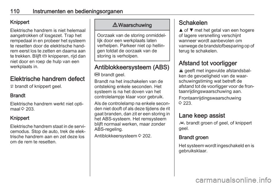OPEL INSIGNIA BREAK 2019  Gebruikershandleiding (in Dutch) 110Instrumenten en bedieningsorganenKnippert
Elektrische handrem is niet helemaal
aangetrokken of losgezet. Trap het
rempedaal in en probeer het systeem
te resetten door de elektrische hand‐ rem eer OPEL INSIGNIA BREAK 2019  Gebruikershandleiding (in Dutch) 110Instrumenten en bedieningsorganenKnippert
Elektrische handrem is niet helemaal
aangetrokken of losgezet. Trap het
rempedaal in en probeer het systeem
te resetten door de elektrische hand‐ rem eer