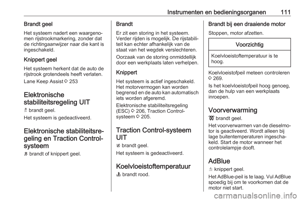 OPEL INSIGNIA BREAK 2019  Gebruikershandleiding (in Dutch) Instrumenten en bedieningsorganen111Brandt geelHet systeem nadert een waargeno‐
men rijstrookmarkering, zonder dat
de richtingaanwijzer naar die kant is
ingeschakeld.
Knippert geel
Het systeem herke OPEL INSIGNIA BREAK 2019  Gebruikershandleiding (in Dutch) Instrumenten en bedieningsorganen111Brandt geelHet systeem nadert een waargeno‐
men rijstrookmarkering, zonder dat
de richtingaanwijzer naar die kant is
ingeschakeld.
Knippert geel
Het systeem herke
