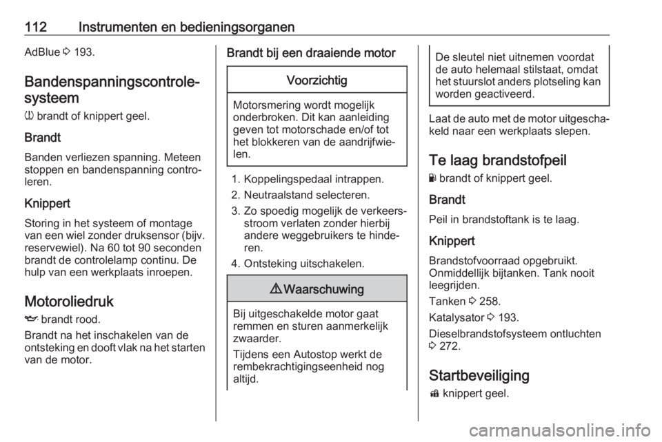 OPEL INSIGNIA BREAK 2019  Gebruikershandleiding (in Dutch) 112Instrumenten en bedieningsorganenAdBlue 3 193.
Bandenspanningscontrole‐ systeem
w  brandt of knippert geel.
Brandt Banden verliezen spanning. Meteen
stoppen en bandenspanning contro‐
leren.
Kni OPEL INSIGNIA BREAK 2019  Gebruikershandleiding (in Dutch) 112Instrumenten en bedieningsorganenAdBlue 3 193.
Bandenspanningscontrole‐ systeem
w  brandt of knippert geel.
Brandt Banden verliezen spanning. Meteen
stoppen en bandenspanning contro‐
leren.
Kni