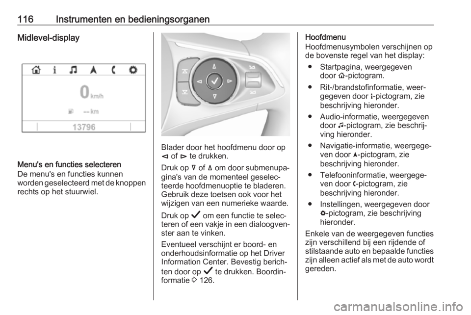 OPEL INSIGNIA BREAK 2019  Gebruikershandleiding (in Dutch) 116Instrumenten en bedieningsorganenMidlevel-display
Menu's en functies selecteren
De menu's en functies kunnen
worden geselecteerd met de knoppen
rechts op het stuurwiel.
Blader door het hoof OPEL INSIGNIA BREAK 2019  Gebruikershandleiding (in Dutch) 116Instrumenten en bedieningsorganenMidlevel-display
Menu's en functies selecteren
De menu's en functies kunnen
worden geselecteerd met de knoppen
rechts op het stuurwiel.
Blader door het hoof