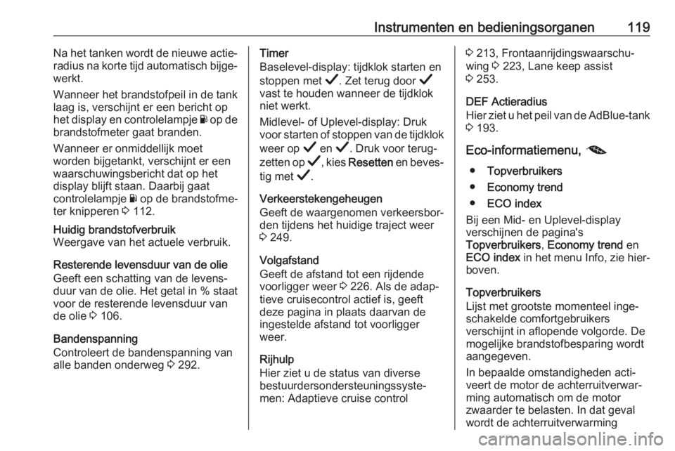 OPEL INSIGNIA BREAK 2019  Gebruikershandleiding (in Dutch) Instrumenten en bedieningsorganen119Na het tanken wordt de nieuwe actie‐
radius na korte tijd automatisch bijge‐
werkt.
Wanneer het brandstofpeil in de tank
laag is, verschijnt er een bericht op
h OPEL INSIGNIA BREAK 2019  Gebruikershandleiding (in Dutch) Instrumenten en bedieningsorganen119Na het tanken wordt de nieuwe actie‐
radius na korte tijd automatisch bijge‐
werkt.
Wanneer het brandstofpeil in de tank
laag is, verschijnt er een bericht op
h