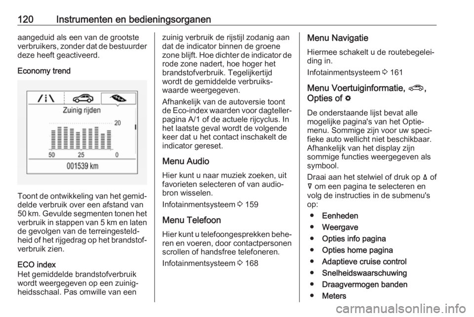 OPEL INSIGNIA BREAK 2019  Gebruikershandleiding (in Dutch) 120Instrumenten en bedieningsorganenaangeduid als een van de grootste
verbruikers, zonder dat de bestuurder deze heeft geactiveerd.
Economy trend
Toont de ontwikkeling van het gemid‐
delde verbruik 