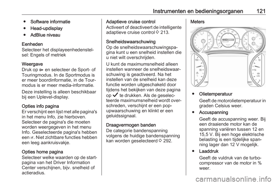 OPEL INSIGNIA BREAK 2019  Gebruikershandleiding (in Dutch) Instrumenten en bedieningsorganen121●Software informatie
● Head-updisplay
● AdBlue niveau
Eenheden
Selecteer het displayeenhedenstel‐
sel: Engels of metriek
Weergave
Druk op  é en selecteer d OPEL INSIGNIA BREAK 2019  Gebruikershandleiding (in Dutch) Instrumenten en bedieningsorganen121●Software informatie
● Head-updisplay
● AdBlue niveau
Eenheden
Selecteer het displayeenhedenstel‐
sel: Engels of metriek
Weergave
Druk op  é en selecteer d