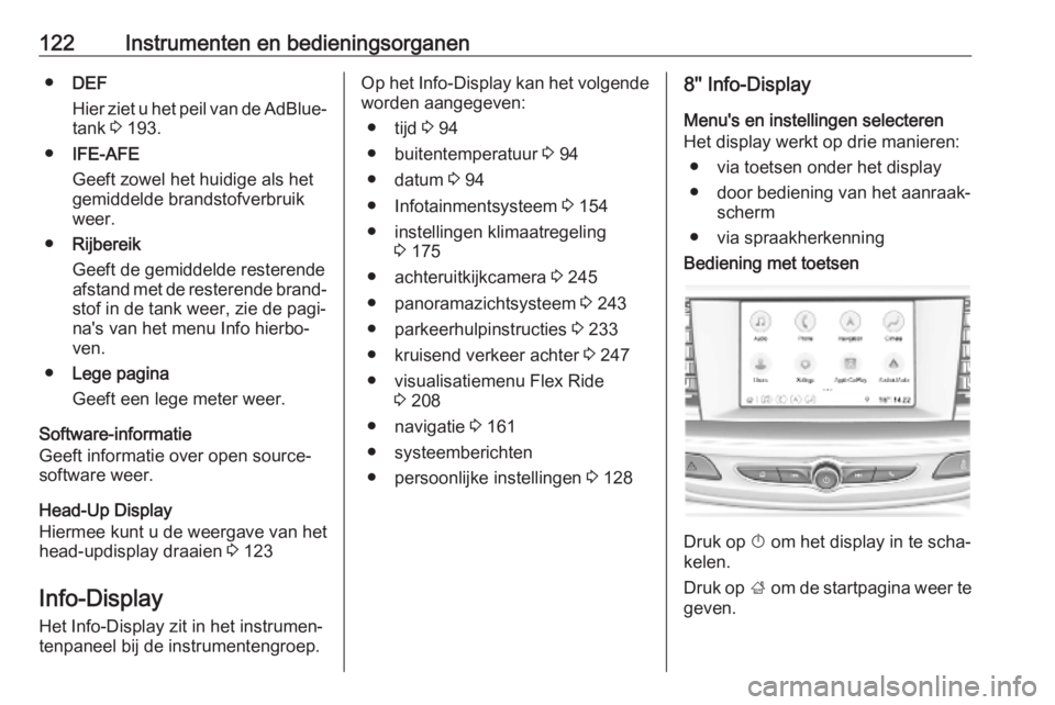 OPEL INSIGNIA BREAK 2019  Gebruikershandleiding (in Dutch) 122Instrumenten en bedieningsorganen●DEF
Hier ziet u het peil van de AdBlue- tank  3 193.
● IFE-AFE
Geeft zowel het huidige als het gemiddelde brandstofverbruik
weer.
● Rijbereik
Geeft de gemidd