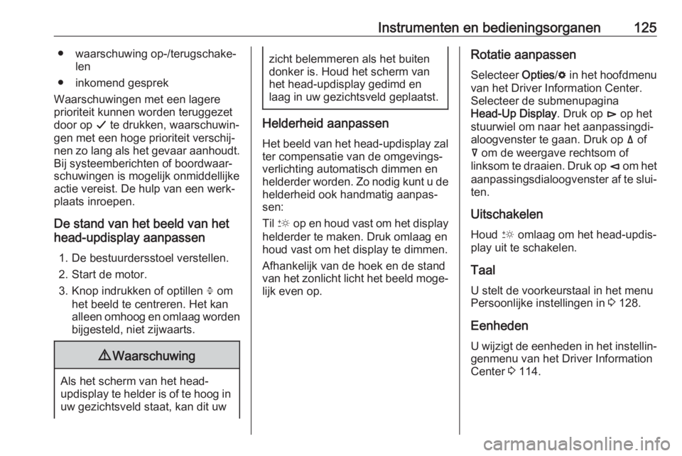OPEL INSIGNIA BREAK 2019  Gebruikershandleiding (in Dutch) Instrumenten en bedieningsorganen125● waarschuwing op-/terugschake‐len
● inkomend gesprek
Waarschuwingen met een lagere
prioriteit kunnen worden teruggezet
door op  G te drukken, waarschuwin‐
 OPEL INSIGNIA BREAK 2019  Gebruikershandleiding (in Dutch) Instrumenten en bedieningsorganen125● waarschuwing op-/terugschake‐len
● inkomend gesprek
Waarschuwingen met een lagere
prioriteit kunnen worden teruggezet
door op  G te drukken, waarschuwin‐