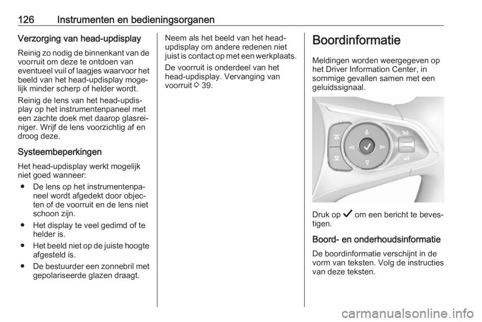 OPEL INSIGNIA BREAK 2019  Gebruikershandleiding (in Dutch) 126Instrumenten en bedieningsorganenVerzorging van head-updisplayReinig zo nodig de binnenkant van de
voorruit om deze te ontdoen van
eventueel vuil of laagjes waarvoor het beeld van het head-updispla