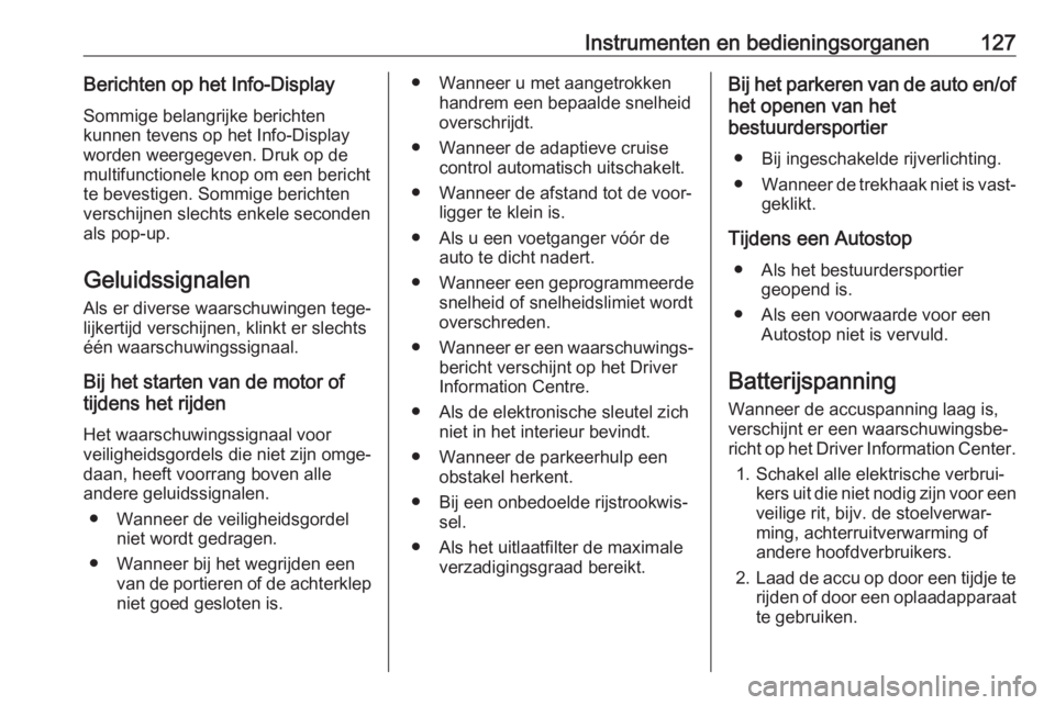 OPEL INSIGNIA BREAK 2019  Gebruikershandleiding (in Dutch) Instrumenten en bedieningsorganen127Berichten op het Info-DisplaySommige belangrijke berichten
kunnen tevens op het Info-Display
worden weergegeven. Druk op de
multifunctionele knop om een bericht te 