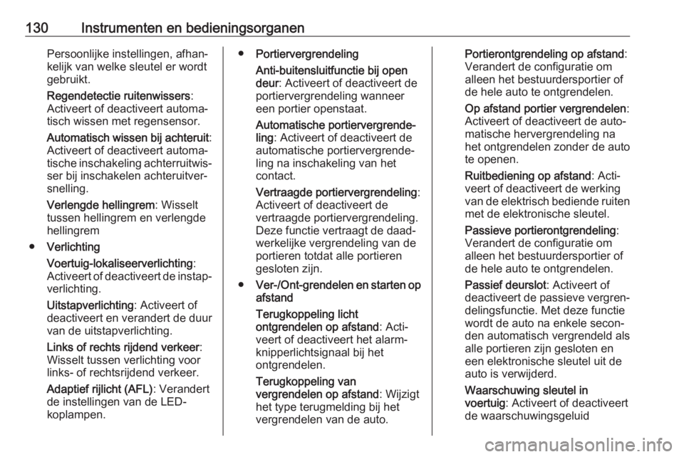 OPEL INSIGNIA BREAK 2019  Gebruikershandleiding (in Dutch) 130Instrumenten en bedieningsorganenPersoonlijke instellingen, afhan‐kelijk van welke sleutel er wordtgebruikt.
Regendetectie ruitenwissers :
Activeert of deactiveert automa‐
tisch wissen met rege