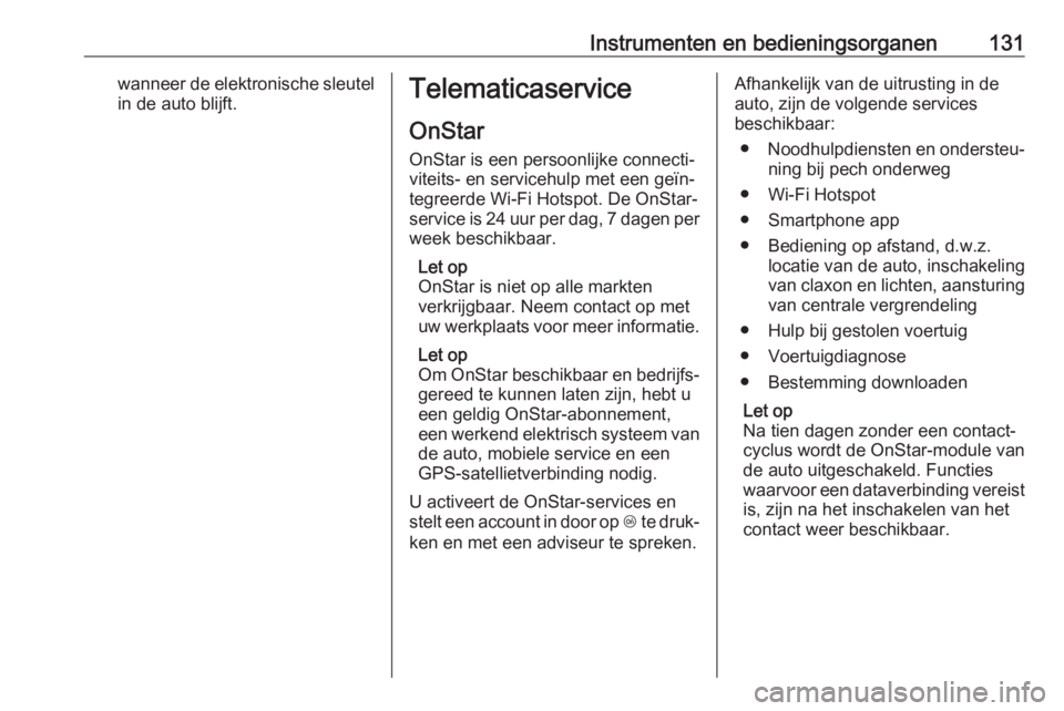 OPEL INSIGNIA BREAK 2019  Gebruikershandleiding (in Dutch) Instrumenten en bedieningsorganen131wanneer de elektronische sleutelin de auto blijft.Telematicaservice
OnStar
OnStar is een persoonlijke connecti‐
viteits- en servicehulp met een geïn‐
tegreerde OPEL INSIGNIA BREAK 2019  Gebruikershandleiding (in Dutch) Instrumenten en bedieningsorganen131wanneer de elektronische sleutelin de auto blijft.Telematicaservice
OnStar
OnStar is een persoonlijke connecti‐
viteits- en servicehulp met een geïn‐
tegreerde