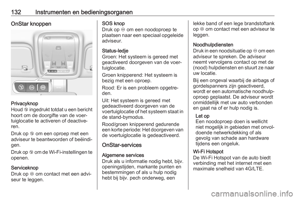 OPEL INSIGNIA BREAK 2019  Gebruikershandleiding (in Dutch) 132Instrumenten en bedieningsorganenOnStar knoppen
Privacyknop
Houd  j ingedrukt totdat u een bericht
hoort om de doorgifte van de voer‐
tuiglocatie te activeren of deactive‐
ren.
Druk op  j om ee